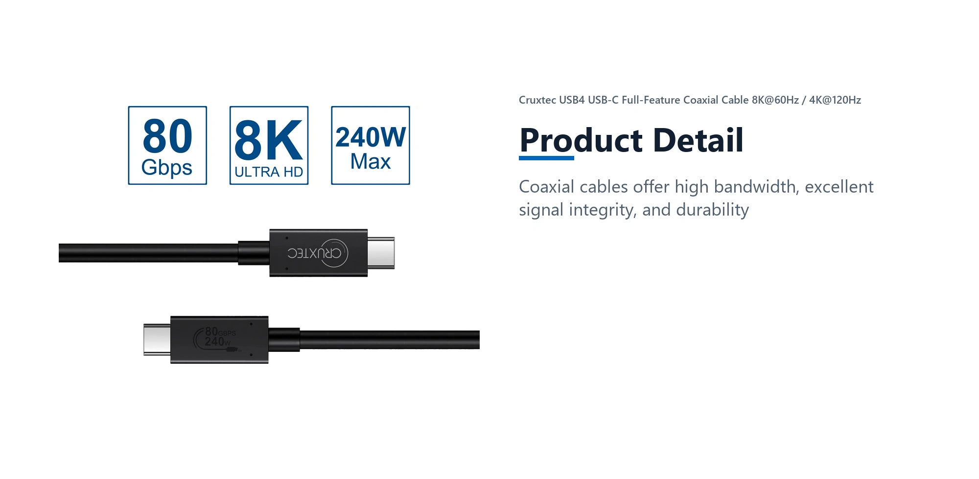 Cruxtec USB4 USB-C Full-Feature Coaxial Cable ( 240W , 80Gpbs , ) 8K@60Hz / 4K@120Hz (1m) product detail detail image with verified product information